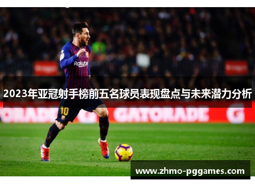 2023年亚冠射手榜前五名球员表现盘点与未来潜力分析