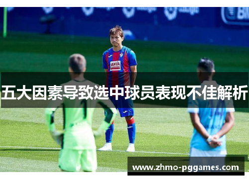五大因素导致选中球员表现不佳解析