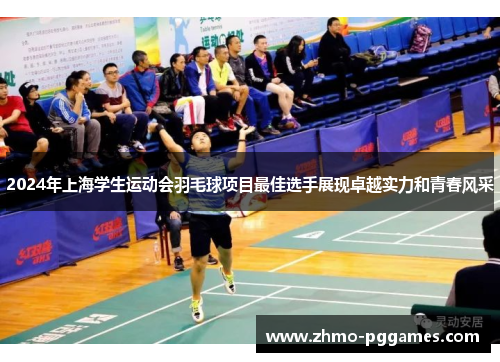 2024年上海学生运动会羽毛球项目最佳选手展现卓越实力和青春风采