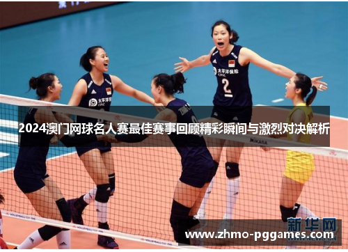 2024澳门网球名人赛最佳赛事回顾精彩瞬间与激烈对决解析