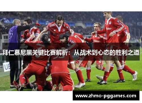 拜仁慕尼黑关键比赛解析：从战术到心态的胜利之道