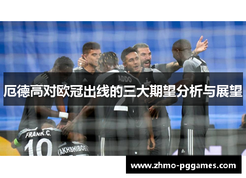 厄德高对欧冠出线的三大期望分析与展望