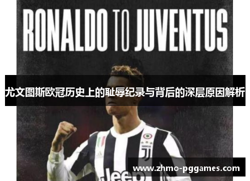 尤文图斯欧冠历史上的耻辱纪录与背后的深层原因解析