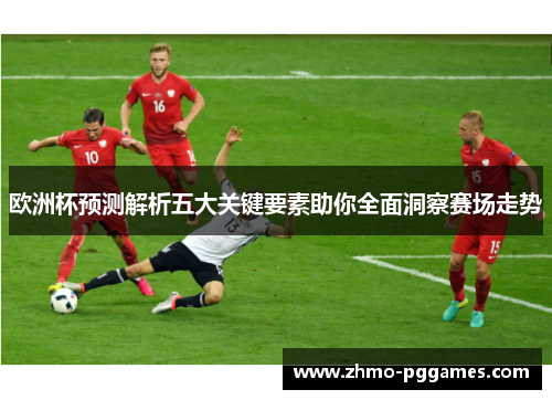 欧洲杯预测解析五大关键要素助你全面洞察赛场走势