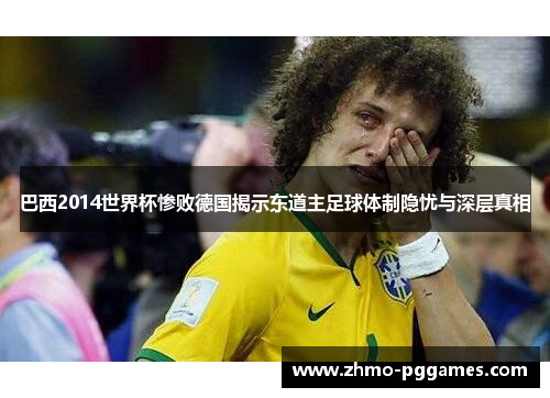 巴西2014世界杯惨败德国揭示东道主足球体制隐忧与深层真相