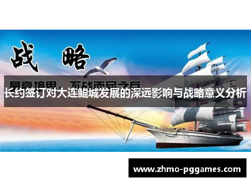 长约签订对大连鲲城发展的深远影响与战略意义分析