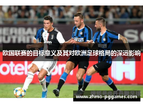 欧国联赛的目标意义及其对欧洲足球格局的深远影响