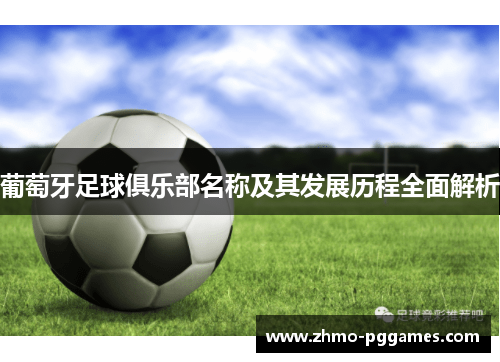 葡萄牙足球俱乐部名称及其发展历程全面解析