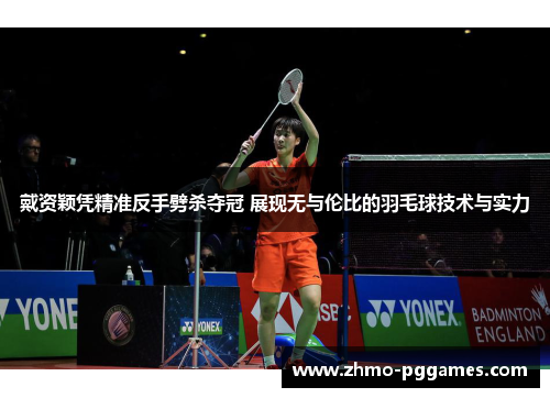 戴资颖凭精准反手劈杀夺冠 展现无与伦比的羽毛球技术与实力