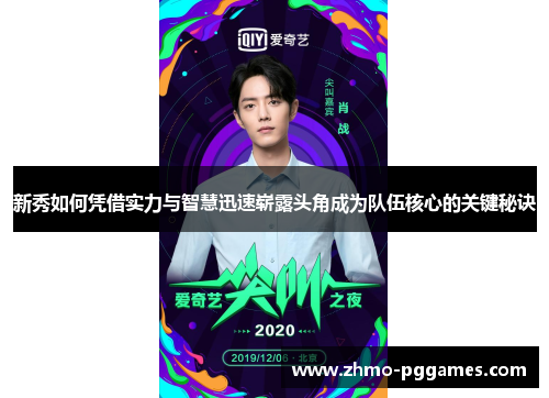 新秀如何凭借实力与智慧迅速崭露头角成为队伍核心的关键秘诀